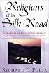 Religions of the Silk Road: Overland Trade and Cultural Exchange from Antiquity to the Fifteenth Century