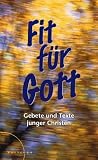 Fit für Gott: Gebete und Texte junger Christen