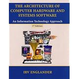 The Architecture of Computer Hardware and Systems Software: An Information Technology Approach