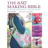 The Bag Making Bible: The Complete Guide to Sewing and Customizing Your Own Unique Bags ~ Lisa Lam