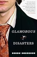Glamorous Disasters: A Novel