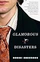 Glamorous Disasters: A Novel by Eliot Schrefer