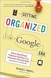 Getting Organized in the Google Era: How to Stay Efficient, Productive (and Sane) in an Information-Saturated World