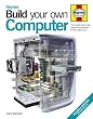 Build Your Own Computer: The Complete Step-by-step Manual to Constructing a PC That's Right for You