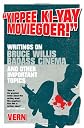 Yipee Ki-Yay Moviegoer: Writings on Bruce Willis, Badass Cinema and Other Important Topics