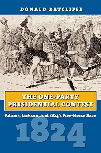 The One-Party Presidential Contest: Adams, Jackson, and 1824's Five-Horse Race (American Presidential Elections)