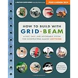 how to build with grid beam a fast easy and affordable system for constructing almost anything