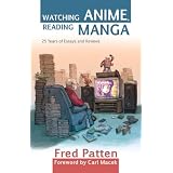 Watching Anime, Reading Manga: 25 Years of Essays and Reviews