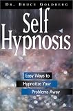 Self Hypnosis: Easy Ways to Hypnotize Your Problems Away Bruce Goldberg