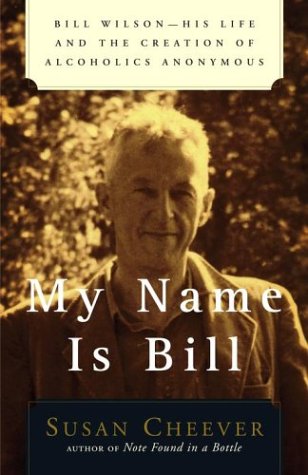 My Name is Bill: Bill Wilson - His Life and the Creation of Alcoholics Anonymous