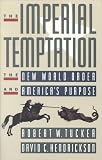 The Imperial Temptation: The New World Order and America`s Purpose