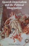 Spanish Imperialism and the Political Imagination: Studies in European and Spanish-American Social and Political Theory, 1513-1830