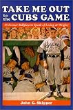 Take Me Out to the Cubs Game: 35 Former Ballplayers Speak of Losing at Wrigley