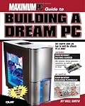 Maximum PC Guide to Building a Dream PC (Maximum PC Guide To...)