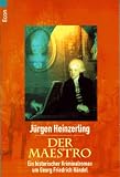 Der Maestro - Ein historischer Kriminalroman um Georg Friedrich H&auml;ndel. - J&uuml;rgen Heinzerling