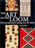 The Art of the Loom: Weaving, Spinning, and Dyeing Across the World