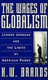 The Wages of Globalism: Lyndon Johnson and the Limits of American Power
