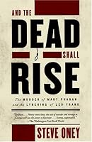 And the Dead Shall Rise: The Murder of Mary Phagan and the Lynching of Leo Frank