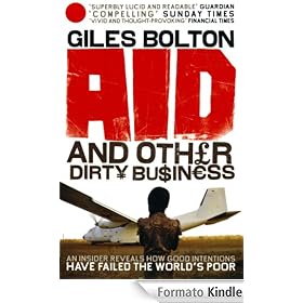 Aid and Other Dirty Business: How Good Intentions Have Failed the World's Poor
