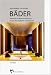Bäder - Handbuch zur Badezimmerplanung: Design, Planungshilfen, Sanitärobjekte