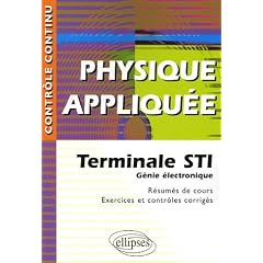 Physique appliqu�e : Terminale STI G�nie �lectronique - R�sum�s de cours, exercices et contr�les corrig�s