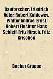 Produkt-Bild: Bauforscher: Ernst Ziller, Friedrich Adler, Robert Koldewey, Walter Andrae, Hans Eschebach, Ernst Robert Fiechter, Hans Schleif, Fritz Hirsch, ... von Gerkan, Wilhelm D&ouml;rpfeld, George Niemann