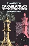 Capablanca's Best Chess Endings: 60 Complete Games by Irving Chernev