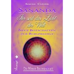 Die Weisse Bruderschaft. Sananda - Ihr seid das Licht der Welt. Neue Botschaften zur Bergpredigt