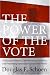 The Power of the Vote: Electing Presidents, Overthrowing Dictators, and Promoting Democracy Around the World