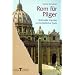 Rom f�r Pilger: Spirituelle Impulse und praktische Tipps