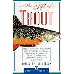 The Gift of Trout: A Treasury of Great Writing about Trout and Trout Fishing: Ted Leeson