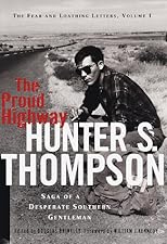 The Proud Highway : Saga of a Desperate Southern Gentleman 1955-1967 (Fear and Loathing Letters/Hunter S. Thompson, Vol 1)