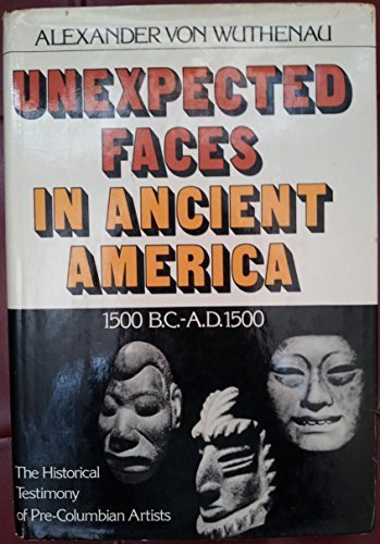 Unexpected Faces in Ancient America 1500 BC-A.D: 1500, The Historical Testimony of Pre-columbian Artists by Alexander Von Wuthenau (1975-09-01)