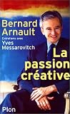 Bernard Arnault. La Passion cr�ative
