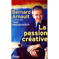 Bernard Arnault. La Passion cr�ative