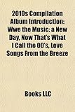 2010s Compilation Album Introduction: Wwe the Music: A New Day, Now That's What I Call the 00's, Love Songs from the Breeze-