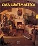 Casa Guatemalteca: Architecture, Landscape, Interior Design (Spanish Edition)