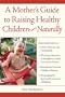 A Mother's Guide to Raising Healthy Children--Naturally