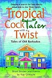 TROPICAL COCKTALES with a TWIST Tales of Old Barbados Kay Gillespie