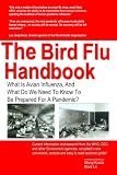 The Bird Flu Handbook: What Is Avian Influenza, And What Do We Need To Know To Be Prepared For A Pandemic?