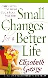 Small Changes for a Better Life: Daily Steps to Living Gods Plan for You (George, Elizabeth)
