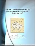 Veterinary Equipment and Services in Czech Republic: A Strategic Reference, 2007