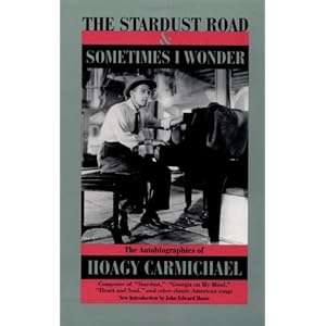 The Stardust Road & Sometimes I Wonder: The Autobiography of Hoagy Carmichael