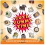 Cute Yummy Time: 70 Recipes for the Cutest Food You'll Ever Eat