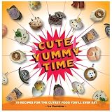 CuteYummyTime:70RecipesfortheCutestFoodYou'llEverEat