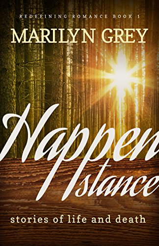 Happenstance: Stories of Life & Death (Redefining Romance Book 1)