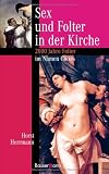 Sex und Folter in der Kirche: 2000 Jahre Folter im Namen Gottes - Horst Herrmann