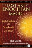 The Lost Art of Enochian Magic: Angels, Invocations, and the Secrets Revealed to Dr. John Dee [Paperback]