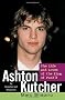 Ashton Kutcher: The Life and Loves of the King of 