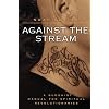 Against The Stream: A Buddhist Manual for Spiritual Revolutionaries